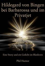 Hildegard von Bingen bei Barbarossa und im Privatjet - Eine Story und ein Gedicht im Blankvers