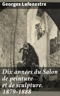 Georges Lafenestre: Dix années du Salon de peinture et de sculpture, 1879-1888 