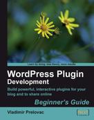 Vladimir Prelovac: WordPress Plugin Development: Beginner's Guide 