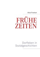 Alois Franken: Frühe Zeiten. Dorfleben in Sozialgeschichten 