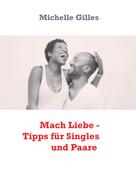Michelle Gilles: Mach Liebe - Tipps für Singles und Paare 