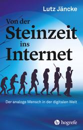 Von der Steinzeit ins Internet - Der analoge Mensch in der digitalen Welt