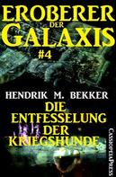 Hendrik M. Bekker: Eroberer der Galaxis #4: Die Entfesselung der Kriegshunde 