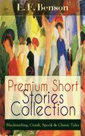 E. F. Benson: Premium Short Stories Collection - Blackmailing, Crank, Spook & Classic Tales 