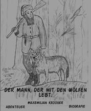 Der Mann, der mit den Wölfen lebt. - Biografie