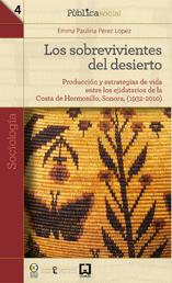Los sobrevivientes del desierto - Producción y estrategias de vida entre los ejidatarios de la Costa de Hermosillo, Sonora, (1932-2010)