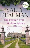 Sally Beauman: Die Frauen von Wyken Abbey 