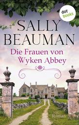 Die Frauen von Wyken Abbey - Roman: Eine alte englische Abtei und ein dunkles Familiengeheimnis