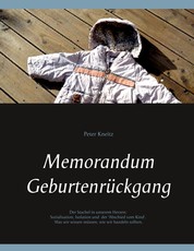Memorandum Geburtenrückgang - Der Stachel in unserem Herzen: Sozialisation, Isolation und der 'Abschied vom Kind'. Was wir wissen, wie wir handeln sollten.
