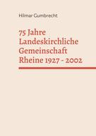 Hilmar Gumbrecht: 75 Jahre Landeskirchliche Gemeinschaft Rheine 1927 - 2002 