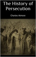 Charles Atmore: The History of Persecution 