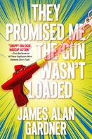 James Alan Gardner: They Promised Me The Gun Wasn't Loaded 