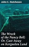 John C. Hutcheson: The Wreck of the Nancy Bell; Or, Cast Away on Kerguelen Land 