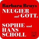 Barbara Beuys: Neugier auf Gott - Sophie und Hans Scholl 