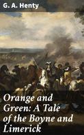 G. A. Henty: Orange and Green: A Tale of the Boyne and Limerick 