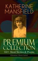 Katherine Mansfield: KATHERINE MANSFIELD Premium Collection: 160+ Short Stories & Poems (Literature Classics Series) 