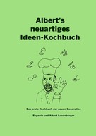 Albert Luxenburger: Albert's neuartiges Ideen Kochbuch 
