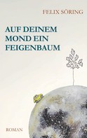 Felix Söring: Auf deinem Mond ein Feigenbaum 