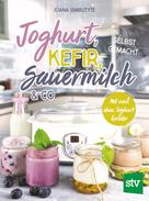 Joana Gimbutyte: Joghurt, Kefir, Sauermilch & Co selbst gemacht 