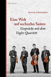 Eine Welt auf sechzehn Saiten - Gespräche mit dem Vogler Quartett