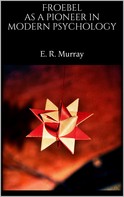 E. R. Murray: Froebel as a pioneer in modern psychology 
