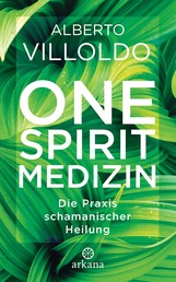 One Spirit Medizin - Die Praxis schamanischer Heilung