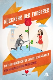 Rückkehr der Eroberer - Ein Flirt-Handbuch für christliche Männer