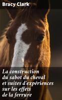 Bracy Clark: La construction du sabot du cheval et suites d'expériences sur les effets de la ferrure 