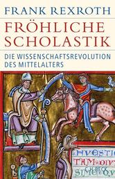 Fröhliche Scholastik - Die Wissenschaftsrevolution des Mittelalters