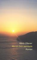 Mario Ziltener: Als ich Dich vermisste 
