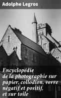 Adolphe Legros: Encyclopédie de la photographie sur papier, collodion, verre négatif et positif, et sur toile 