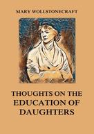 Mary Wollstonecraft: Thoughts on the Education of Daughters 