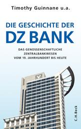 Die Geschichte der DZ-BANK - Das genossenschaftliche Zentralbankwesen vom 19. Jahrhundert bis heute