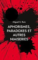 Miguel S. Ruiz: Aphorismes, paradoxes et autres niaiseries 