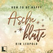 Ascheblüte - How to be Happy, Band 2 (ungekürzt)