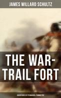 James Willard Schultz: The War-Trail Fort: Adventures of Pitamakan & Thomas Fox 