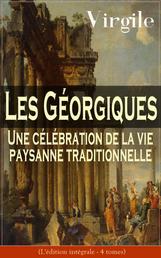 Les Géorgiques: Une célébration de la vie paysanne traditionnelle (L'édition intégrale - 4 tomes) - Le chef-d'œuvre de la littérature latine