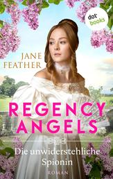 Regency Angels - Die unwiderstehliche Spionin - Roman: Band 1 | Ein mitreißendes historisches Romantik-Highlight für alle Fans von »Bridgerton«