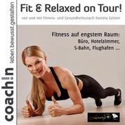 Fit & Relaxed on Tour! - Fitness auf engstem Raum: Büro, Hotelzimmer, S-Bahn, Flughafen ...