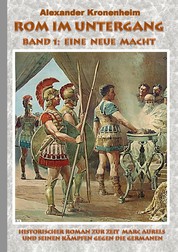 Rom im Untergang - Band 1: Eine neue Macht - Historischer Roman zur Zeit Marc Aurels und seinen Kämpfen gegen die Germanen