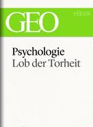 GEO: Psychologie: Lob der Torheit (GEO eBook Single) 
