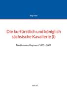 Jörg Titze: Die kurfürstlich und königlich sächsische Kavallerie (I) 