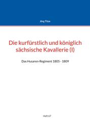 Die kurfürstlich und königlich sächsische Kavallerie (I) - Das Husaren-Regiment 1805 - 1809