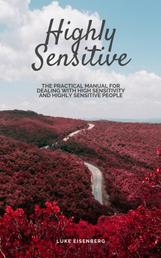 Highly Sensitive - The Practical Manual For Dealing With High Sensitivity And Highly Sensitive People (High Sensitivity Guide: Including Many Tips And Tricks For Private And Professional Everyday Life)