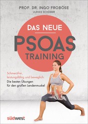 Das neue Psoas-Training - Schmerzfrei, leistungsfähig und beweglich: Die besten Übungen für den großen Lendenmuskel