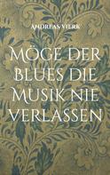 Andreas Vierk: Möge der Blues die Musik nie verlassen 