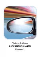 Christoph Klesse: Rückspiegelungen Episode 1 - Vom Verlieren der Liebe 