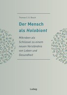 Thomas C. G. Bosch: Der Mensch als Holobiont - Mikroben als Schlüssel zu einem neuen Verständnis von Leben und Gesundheit 
