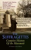 Elizabeth Cady Stanton: The Suffragettes – Complete History Of the Movement (6 Volumes in One Edition) 