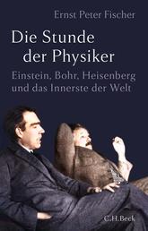 Die Stunde der Physiker - Einstein, Bohr, Heisenberg und das Innerste der Welt